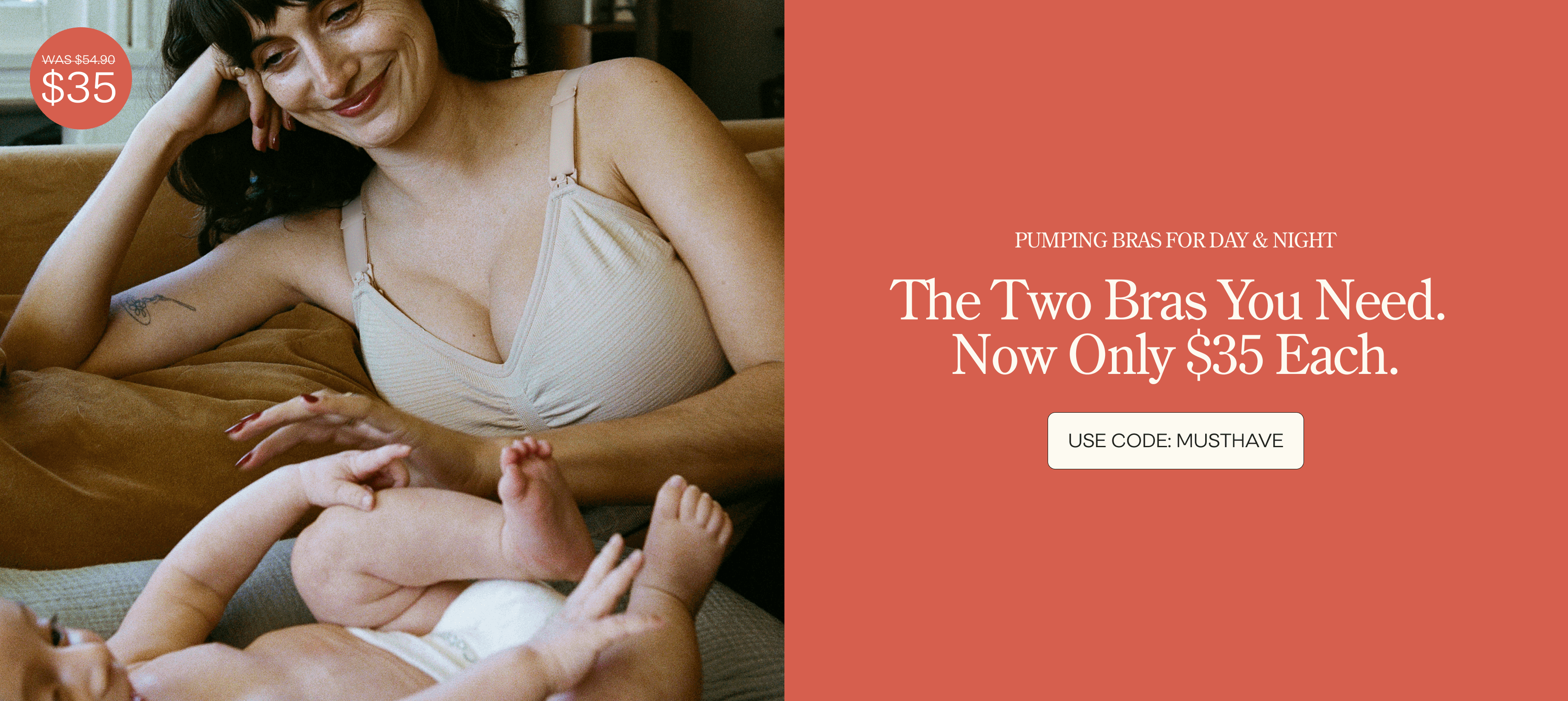 Rotating images of a mom pumping and a mom smiling at baby, on left. On right, text reads, Pumping bras for day & night, The Two Bras You Need. Now Only $35 Each. Red spot at top with Was $54.90 striked out, and an enlarged $35. Button text states, Use Code MUSTHAVE.