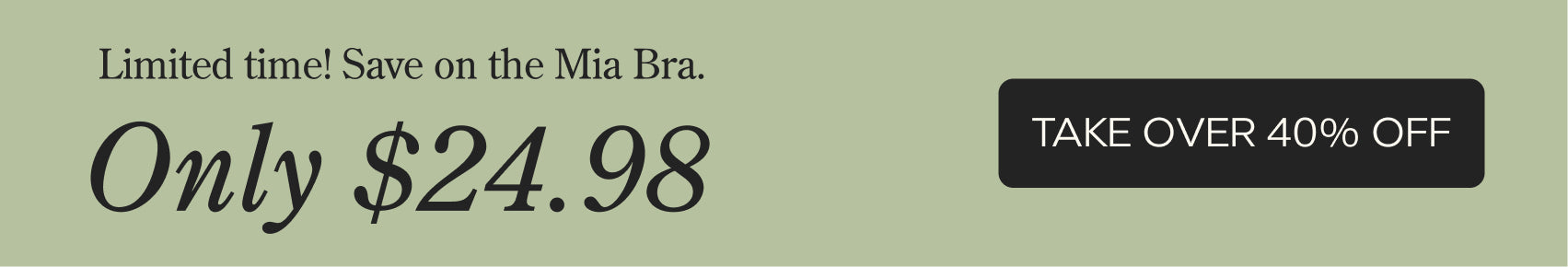Black text on green background reads: Limited Time Save on the Mia Bra. Only $24.98. On black button, green text reads: Take Over 40% Off. 