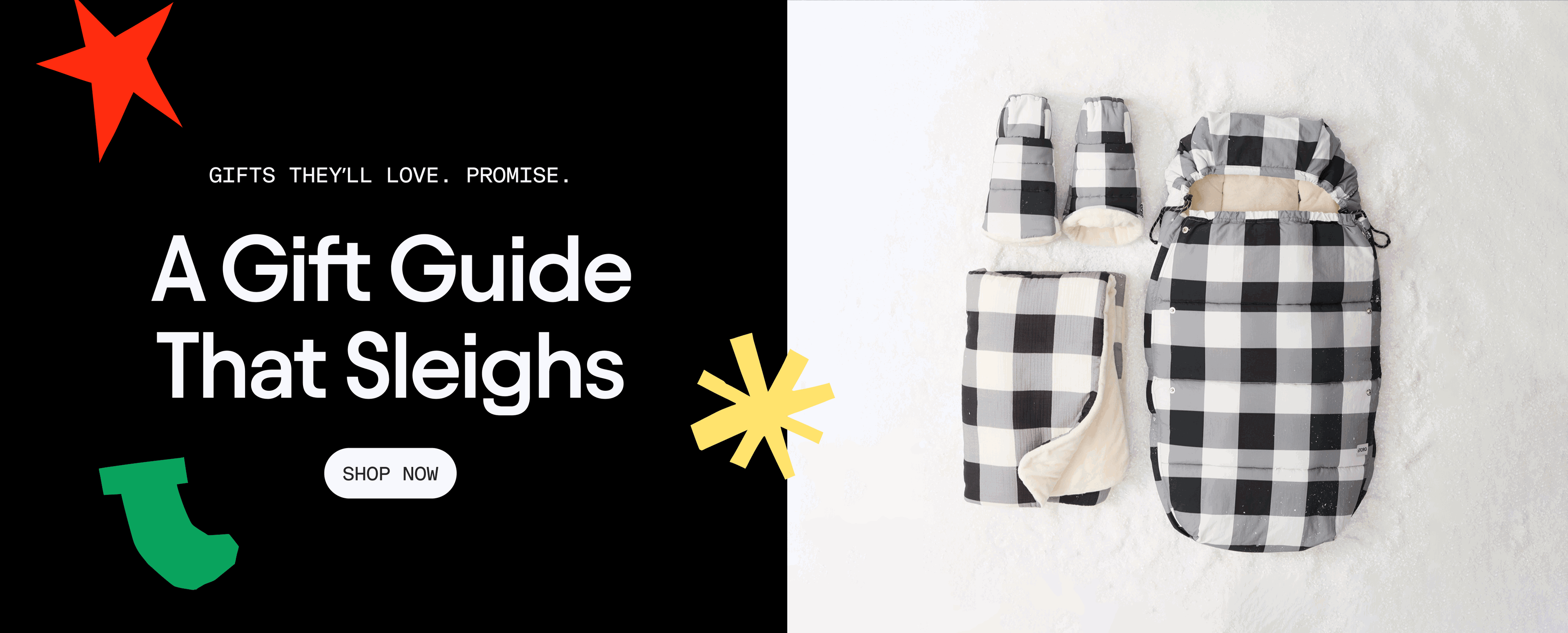 Black background on left with playful bright colored shapes and white text that reads, Gifts they'll love. Promise. A Gift Guide that Sleighs. White button that reads, Shop Now. Rotating GIF on right side of The Bundle Up Stroller Set in Buffalo Plaid on snowy background and multicolored bows that pop up all over and then vanish.