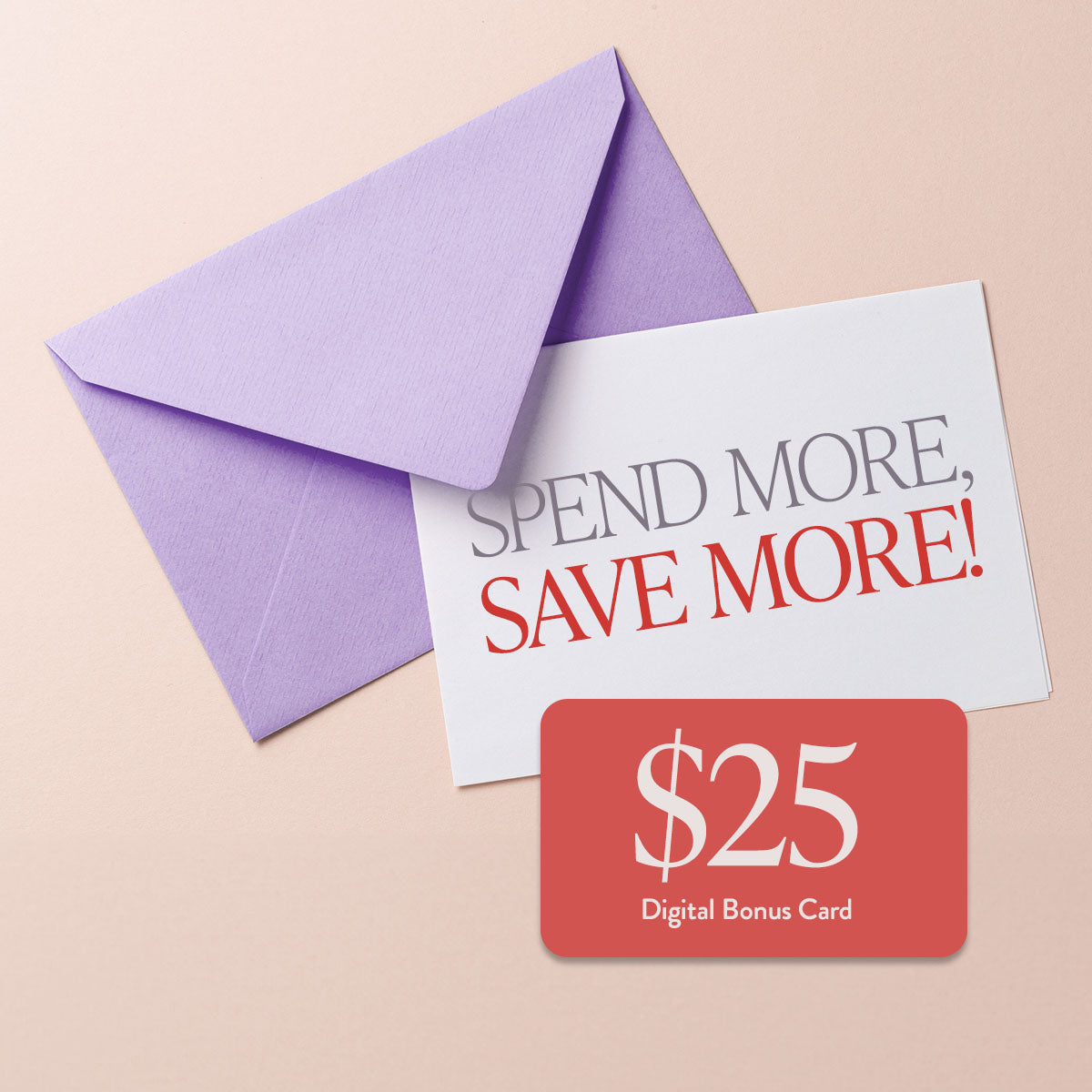 Spend More, Save More! $25 Digital Bonus Card