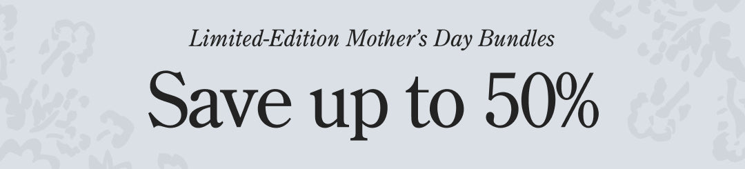 Black text on white background with floral pattern, Limited-Edition Mother's Day Bundles, Save up to 50%