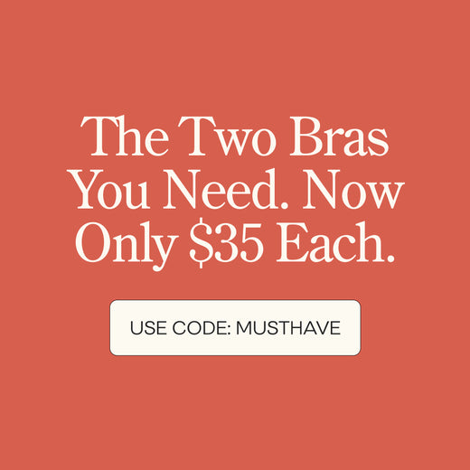 Promotional graphic with the text 'The Two Bras You Need. Now Only $35 Each.' Off white button at bottom with black text that reads, USE CODE: MUSTHAVE.
