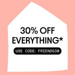 A promotional graphic with a white house-shaped outline on a pink background, containing the text '30% OFF EVERYTHING*' and 'USE CODE FRIENDS30' in black.