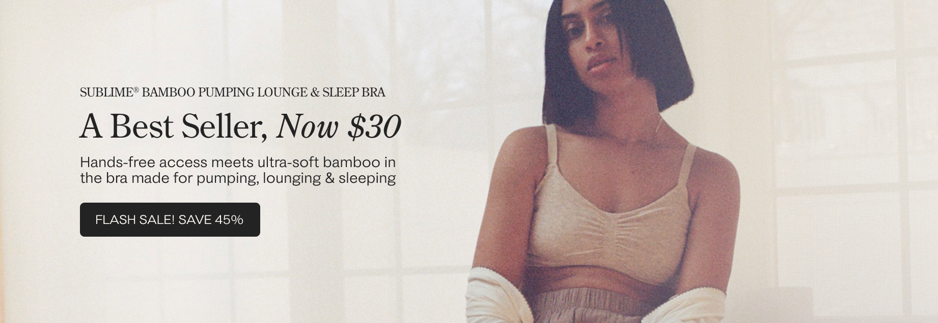 Image of woman lounging on kitchen counter next to bowl of fruit, while wearing nursing bra, bottoms and Cotton Bamboo Robe in Ivory. Large promotional black text at the top reads 'SUBLIME Bamboo Pumping Lounge & Sleep Bra' 'A Best Seller, Now $30,' Hands-free access meets ultra-soft bamboo in the bra made for pumping, lounging & sleeping, with a black 'FLASH SALE! SAVE 45%' banner.