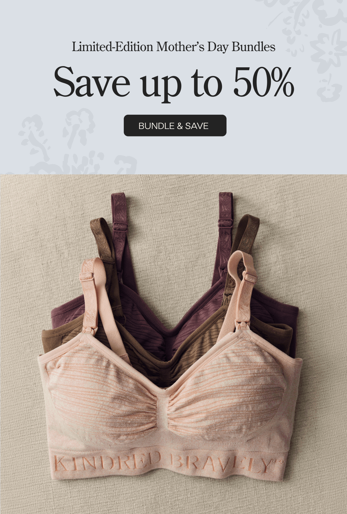 Black lettering stating: Limited-Edition Mother's Day Bundles. Save up to 50%. On a white background with a light floral pattern. Black button with white text, Bundle and save. Above a rotating gif of images of pajama, nursing, mommy and me, and delivery bundles, on a beige background.