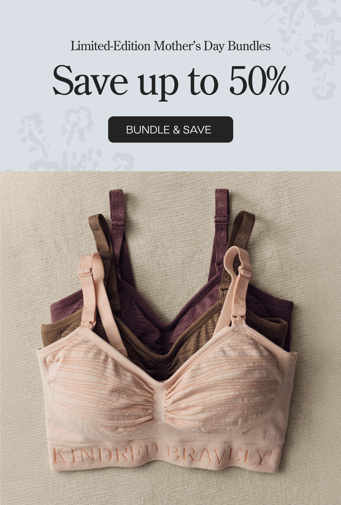 Black lettering stating: Limited-Edition Mother's Day Bundles. Save up to 50%. On a white background with a light floral pattern. Black button with white text, Bundle and save. Above a rotating gif of images of pajama, nursing, mommy and me, and delivery bundles, on a beige background.